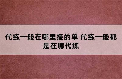 代练一般在哪里接的单 代练一般都是在哪代练